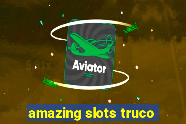 amazing slots truco